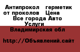 Антипрокол - герметик от проколов › Цена ­ 990 - Все города Авто » Услуги   . Владимирская обл.